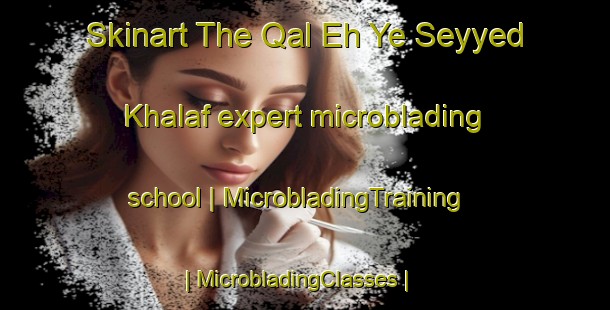 Skinart The Qal Eh Ye Seyyed Khalaf expert microblading school | MicrobladingTraining | MicrobladingClasses | SkinartTraining-Islamic Republic of Iran